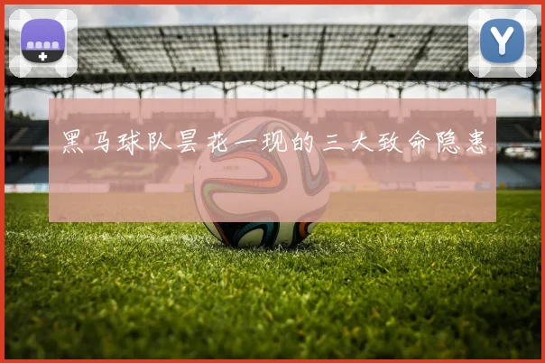 黑马球队昙花一现的三大致命隐患